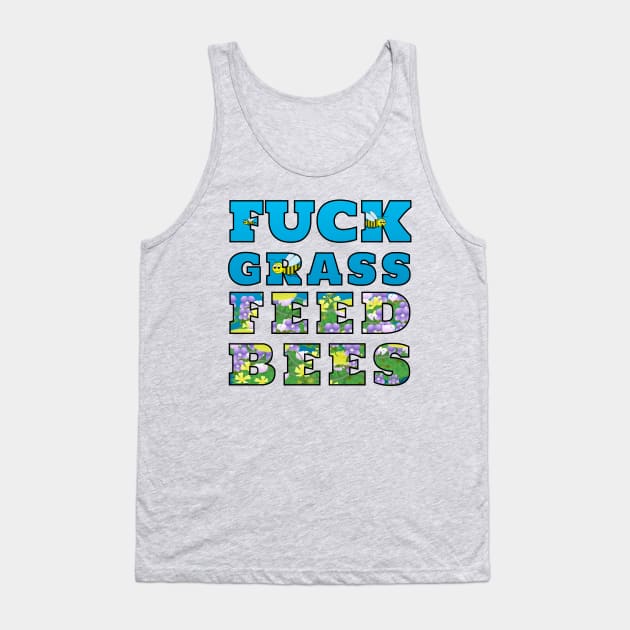 Fuck Grass Feed Bees Tank Top by MadmanDesigns